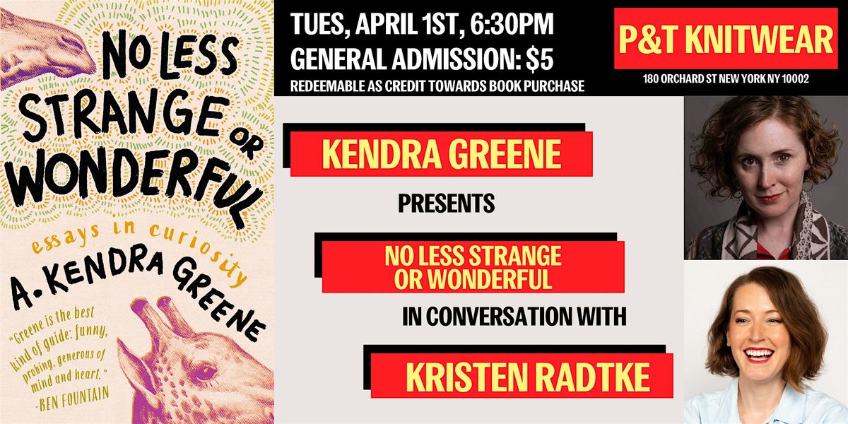 A. Kendra Greene presents No Less Strange or Wonderful, ft. Kristen Radtke