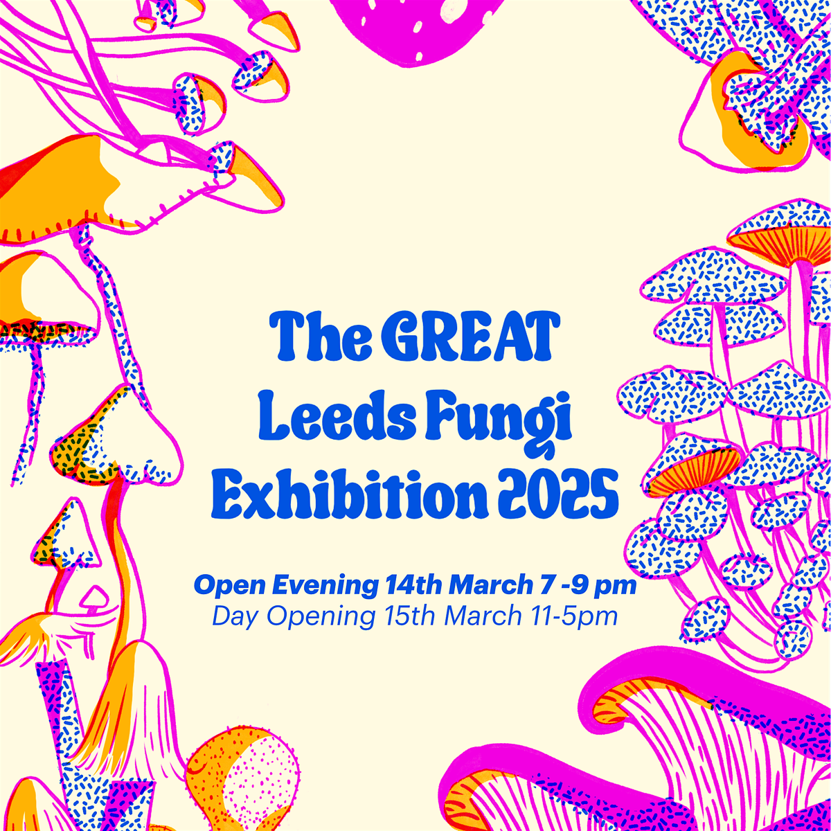 The GREAT Leeds Fungi Exhibition 2025 DAY OPENING Sat 15th March