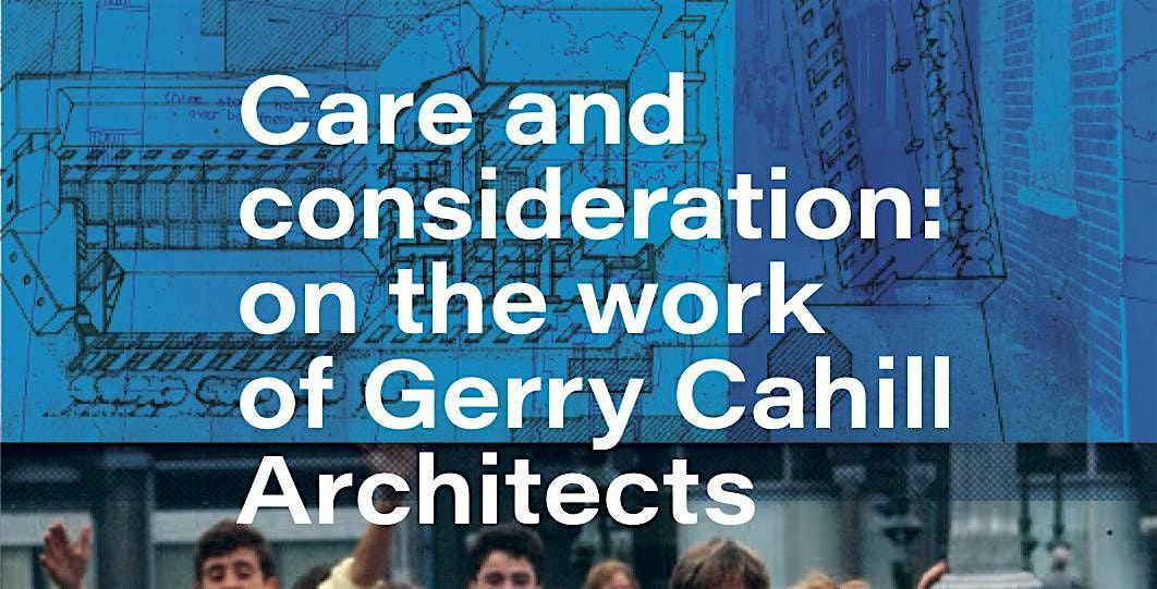 'Care and consideration: on the work of Gerry Cahill Architects'