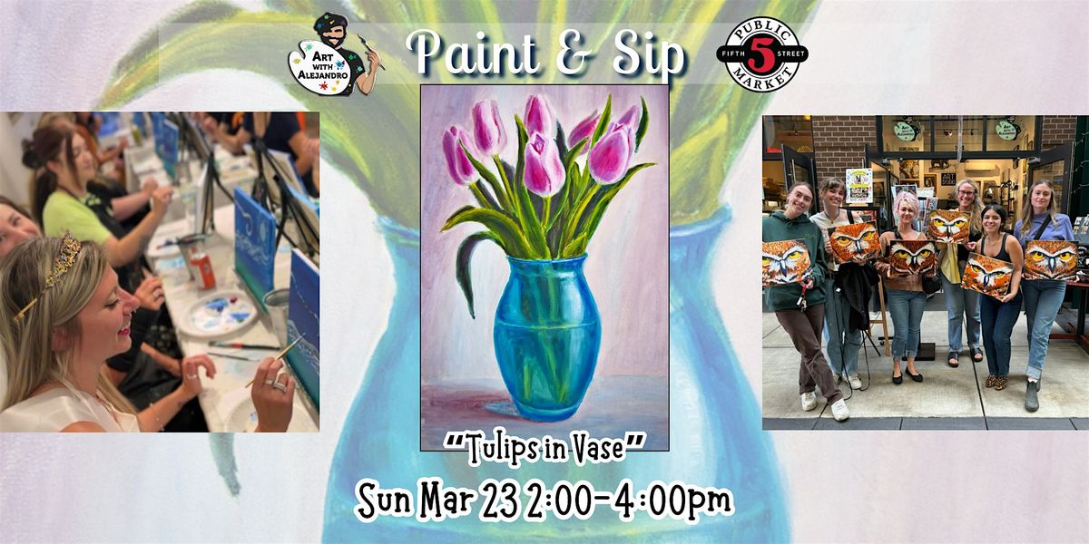 Paint & Sip at 5th St Market "Tulips in Vase"