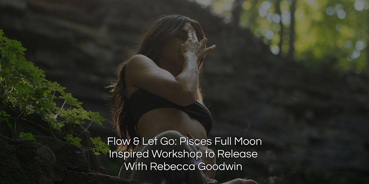 Flow & Let Go: Pisces Full Moon Inspired Workshop to Release
