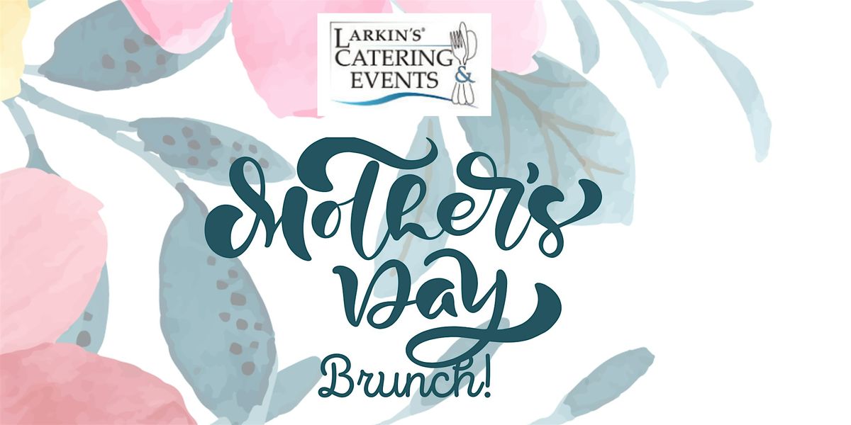 Larkin's  Catering & Events: Mother's Day Brunch