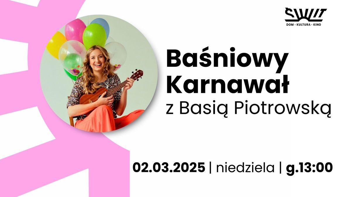 Rodzinny koncert. Ba\u015bniowy karnawa\u0142 z Basi\u0105 Piotrowsk\u0105 | Dom Kultury \u015aWIT