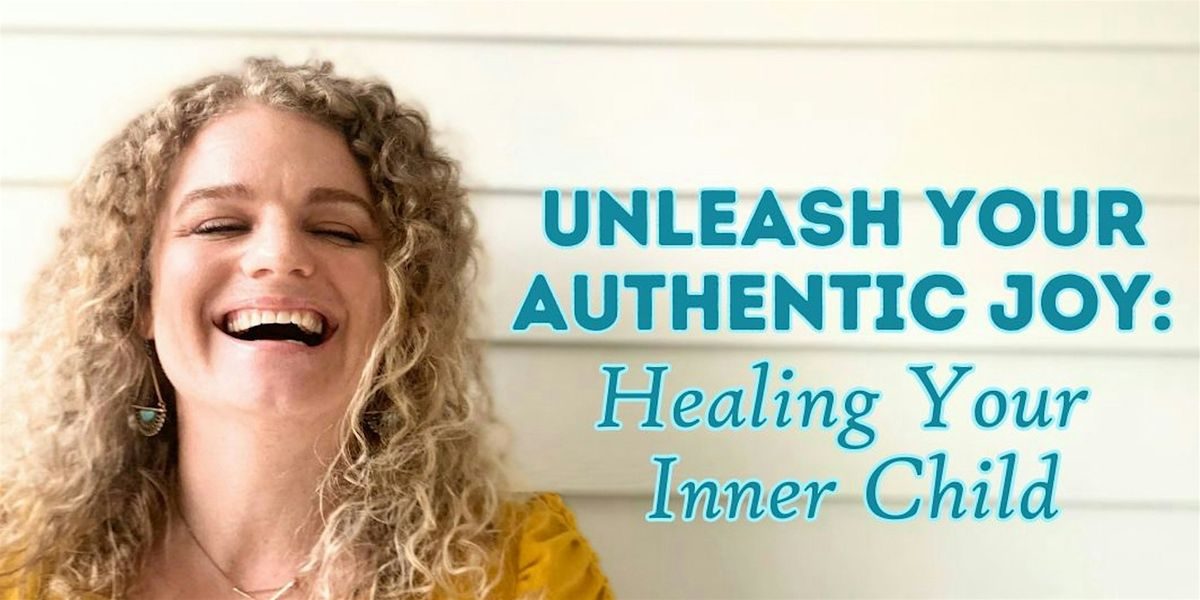 Unleash Your Authentic Joy: Healing Your Inner Child