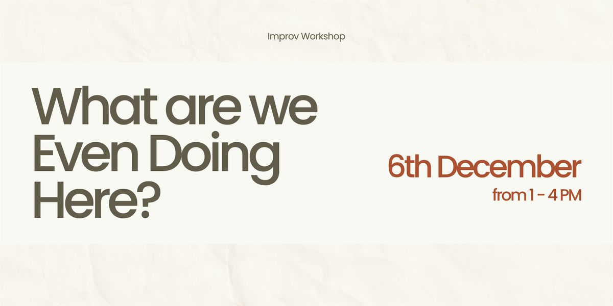 Improv Workshop - What are we Even Doing Here?