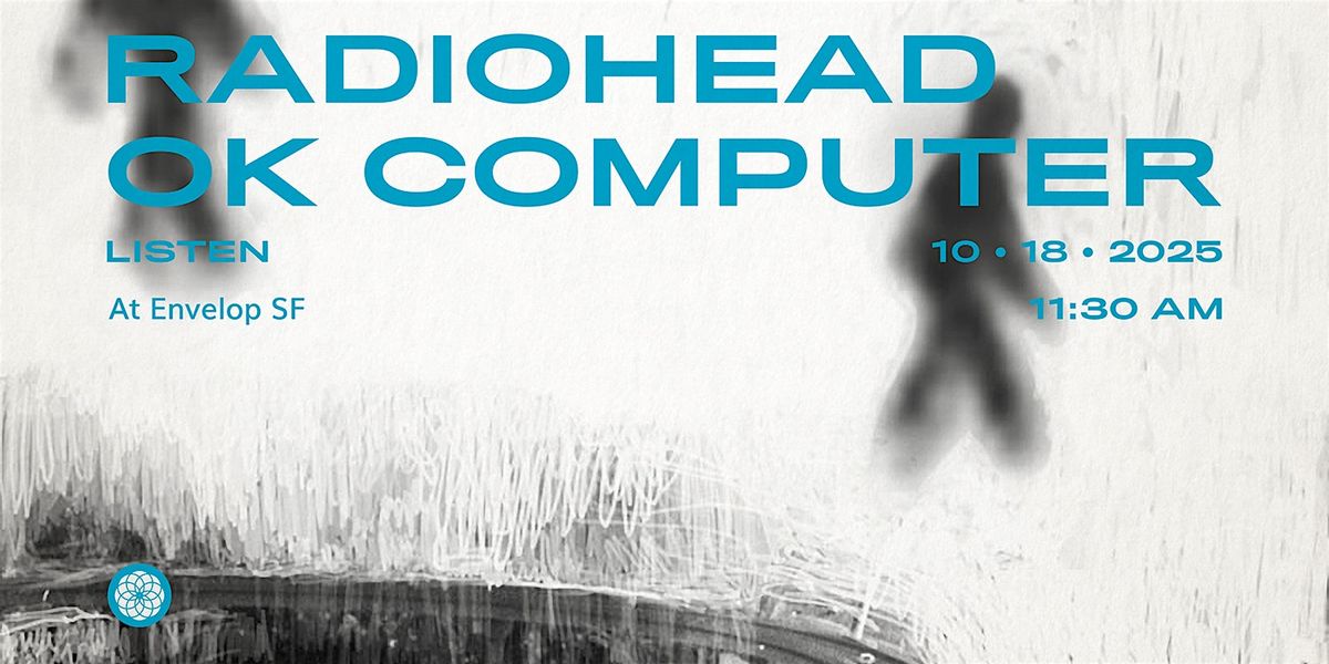 Radiohead - OK Computer : LISTEN | Envelop SF  (11:30am)