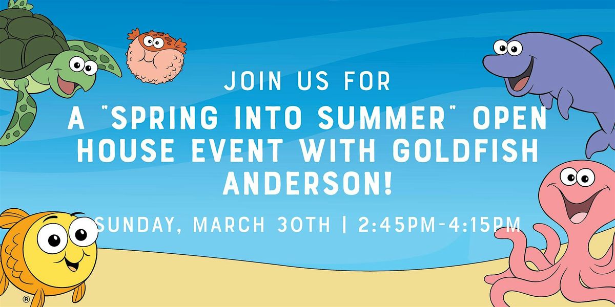 Spring into Summer with Goldfish Anderson - A Spring Open House Event!