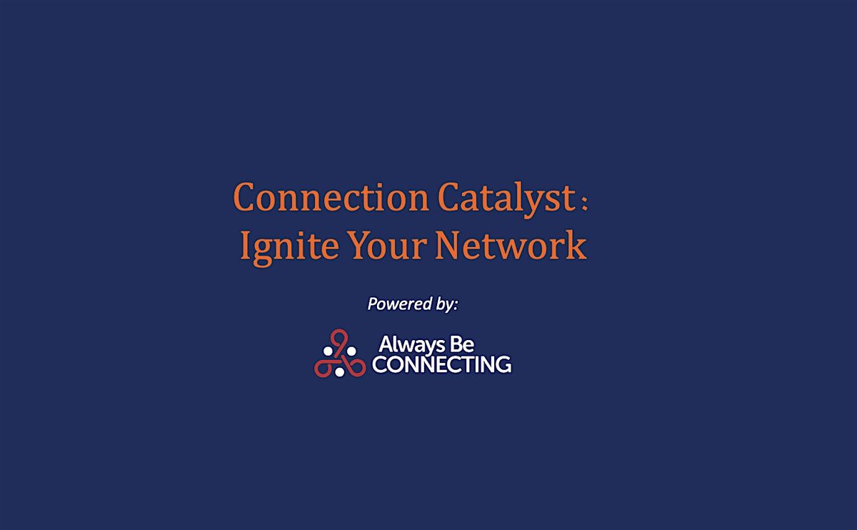 Connection Catalyst: Ignite Your Network - 2\/26\/25