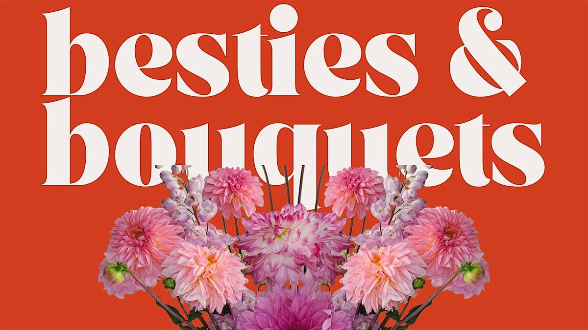 Besties + Bouquets: A Floral Experience for You and Your Friends