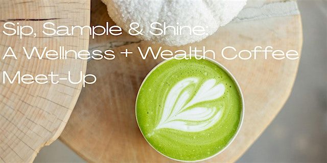 Sip, Sample & Shine: A Wellness + Wealth Coffee Meet-Up