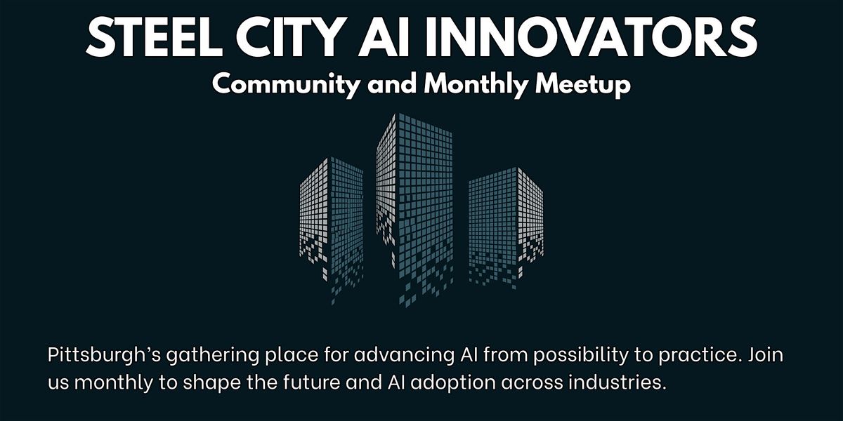 Steel City AI Innovators  Community & Monthly Meetup