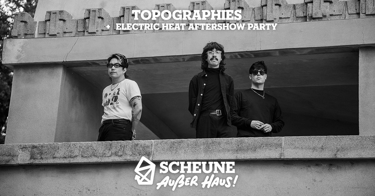 TOPOGRAPHIES + Electric Heat Aftershow Party