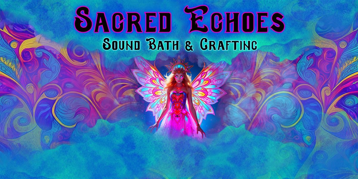 Sacred Echoes-Sound Bath & Crafting