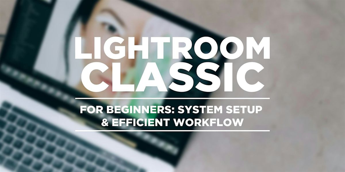 Adobe Lightroom Classic: Comprehensive Foundation & Workflow