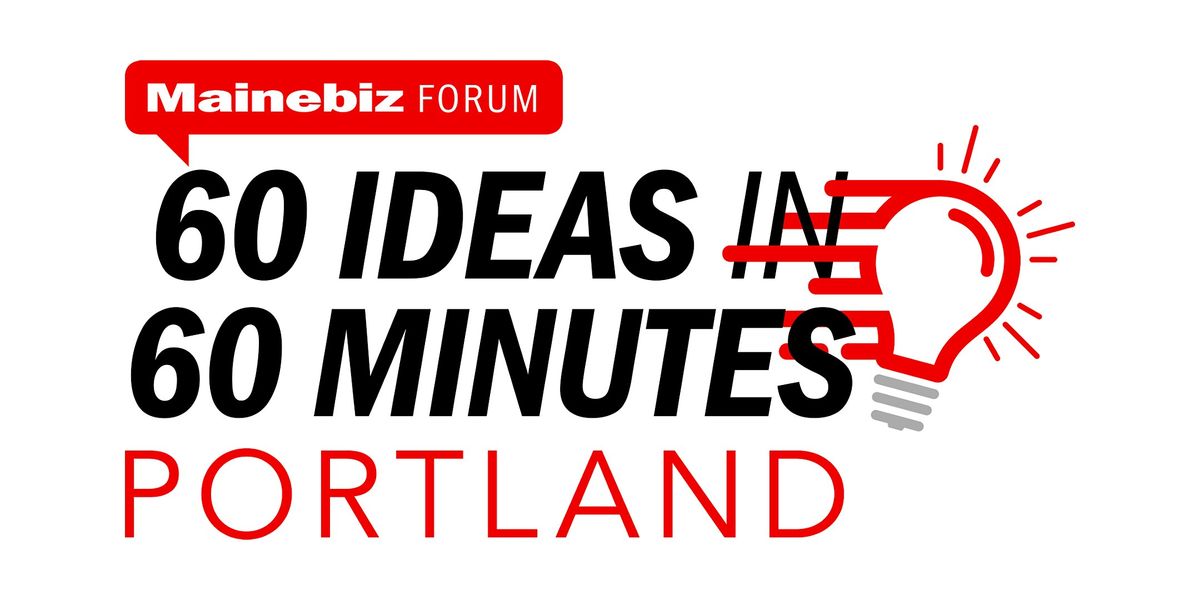 Mainebiz Portland 60 Ideas in 60 Minutes Forum 2025