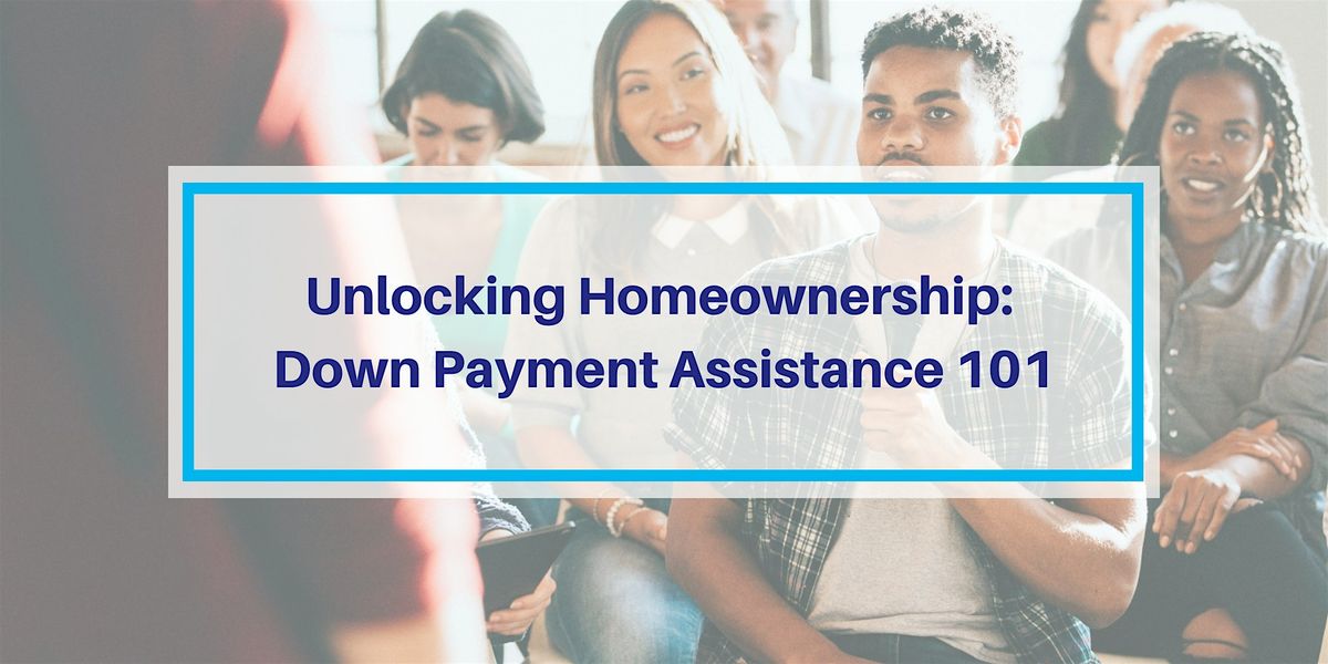 Unlocking Homeownership: Down Payment Assistance 101