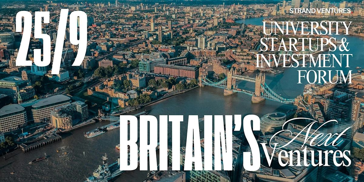 BRITAIN'S NEXT VENTURES - University Startups &  Investment Forum