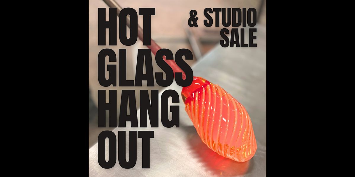 Hot Glass Hangout & Studio Sale