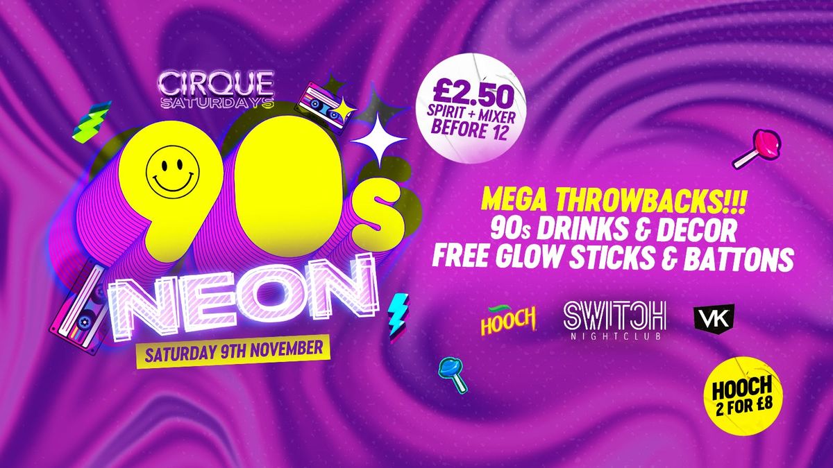 90s NEON | Cirque Saturdays | \u00a32.50 Drinks B4 MIDNIGHT