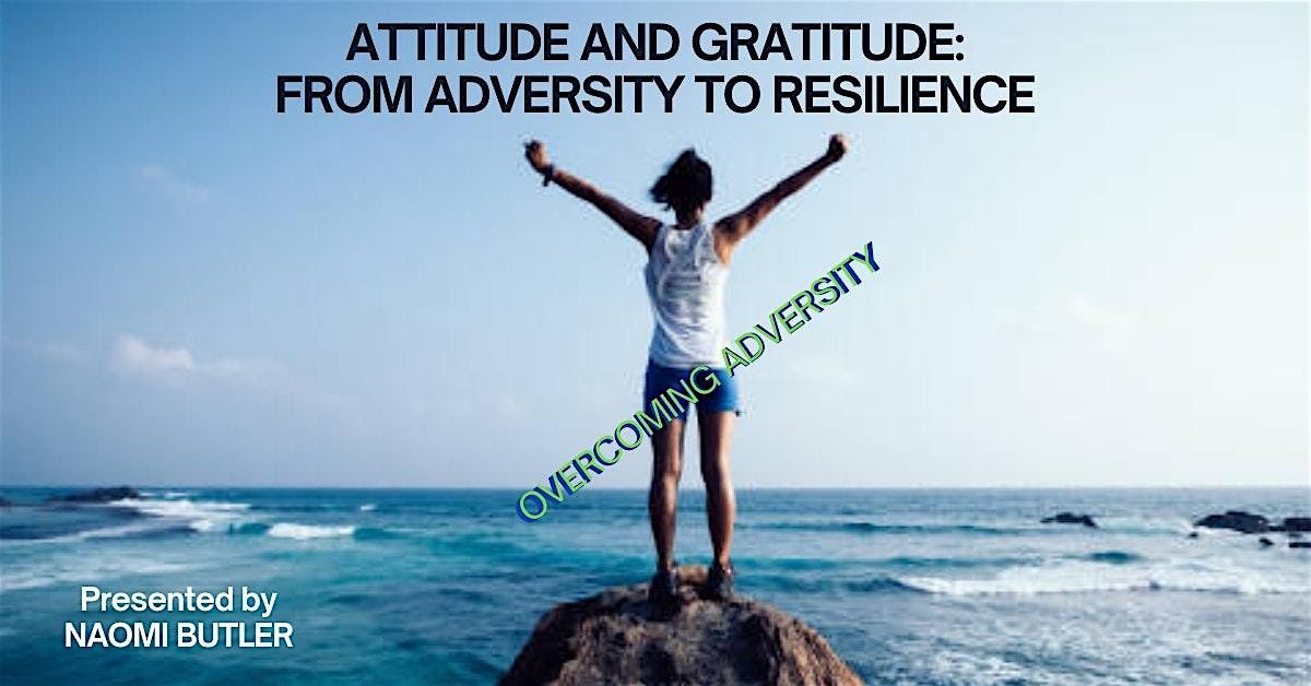 Attitude And Gratitude: From Adversity to RESILIENCE!