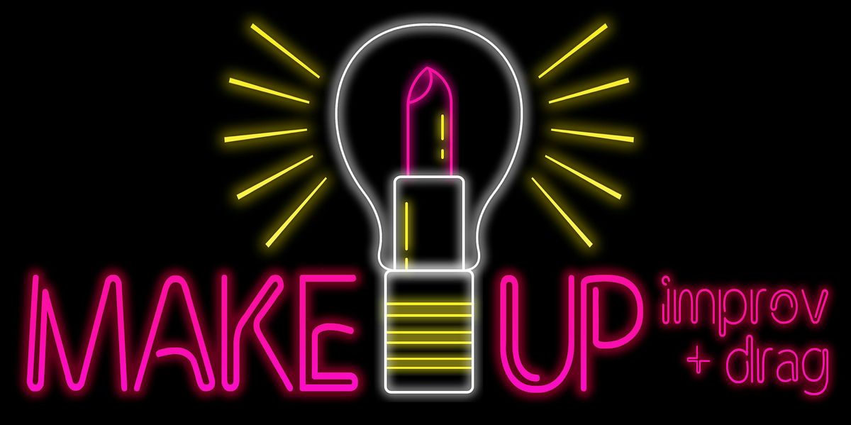 MAKE UP-  Improv + Drag - RETURNS AGAIN!