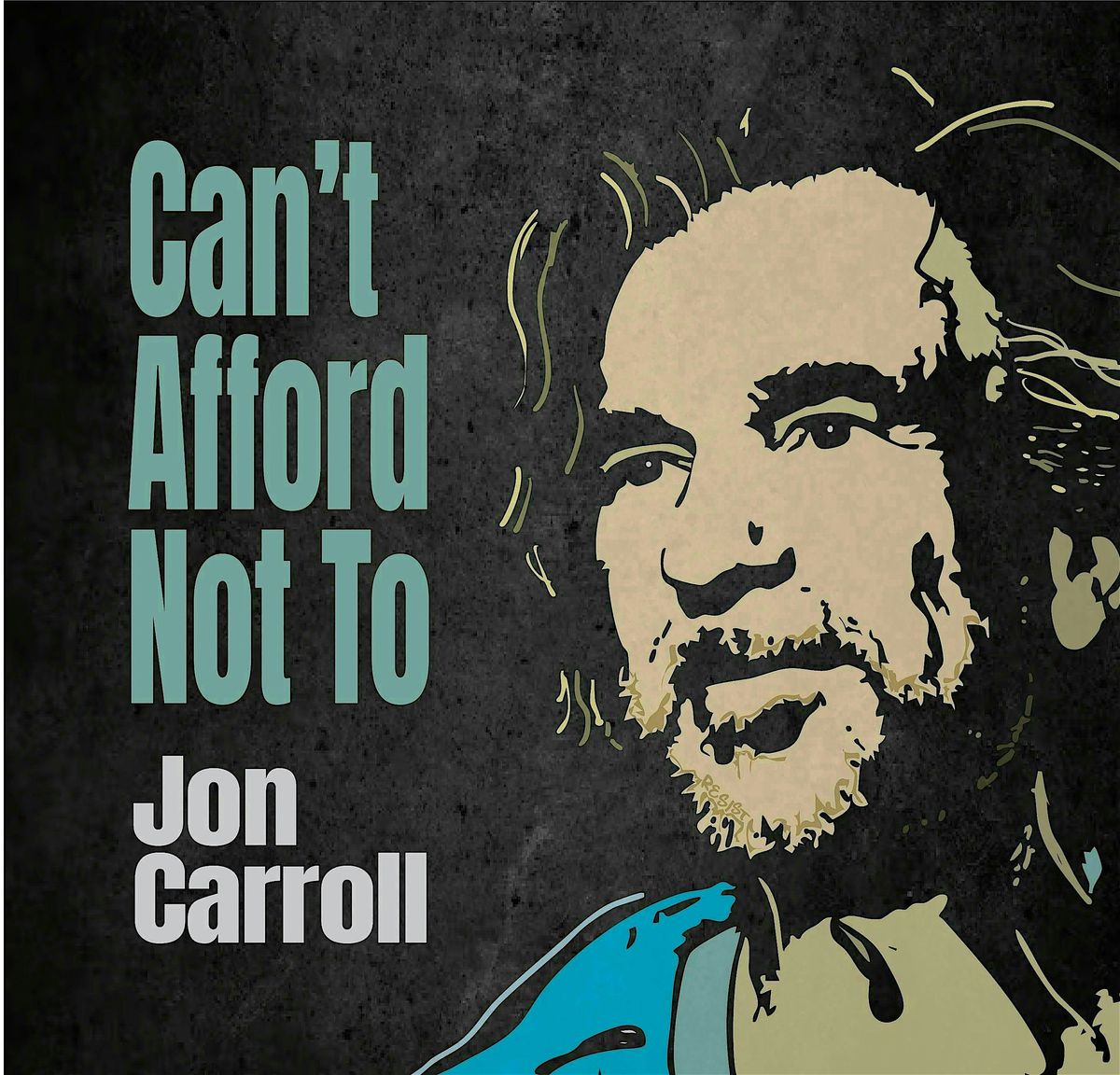 Jon Carroll  "Can\u2019t Afford Not To"  CD\/LP Release Concert