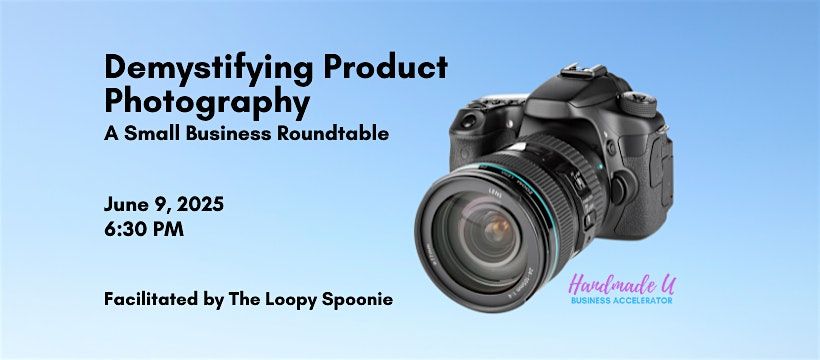 Demystifying Product Photography - Small Business Roundtable