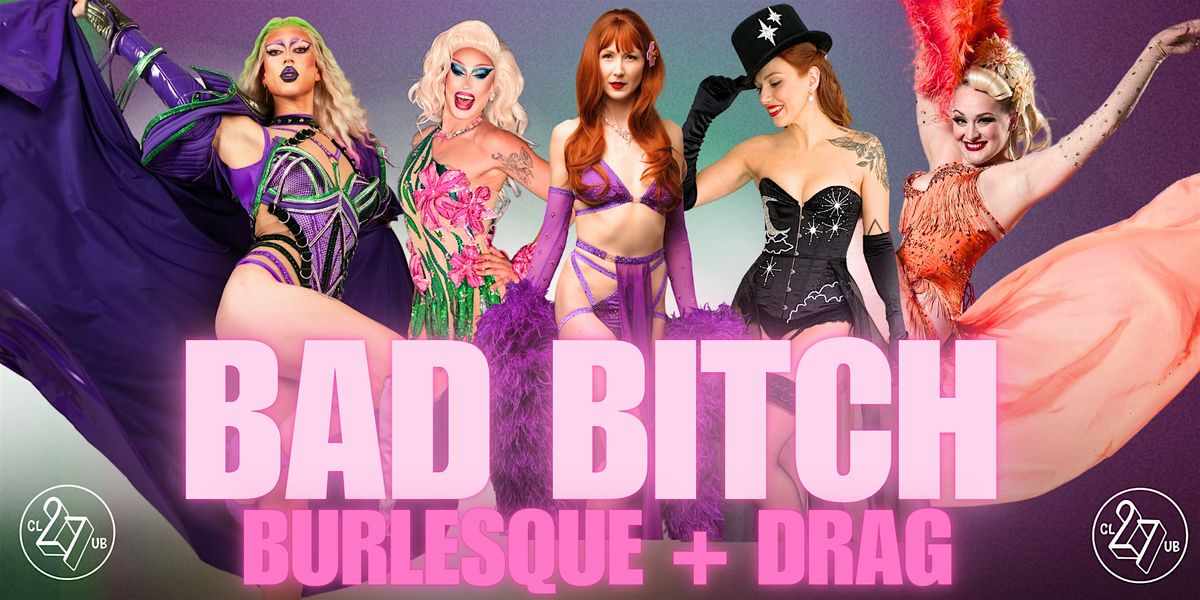 BAD BITCH BURLESQUE  + DRAG at 27 Club  SHOW + AFTERPARTY