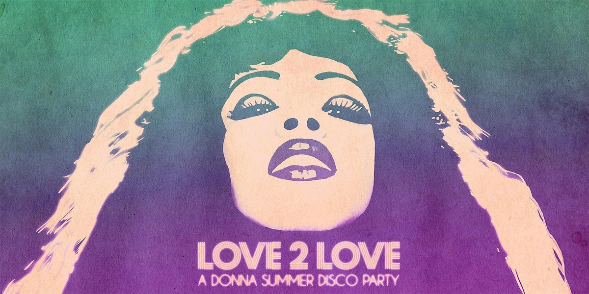 LOVE 2 LOVE - A DONNA SUMMER DISCO PARTY