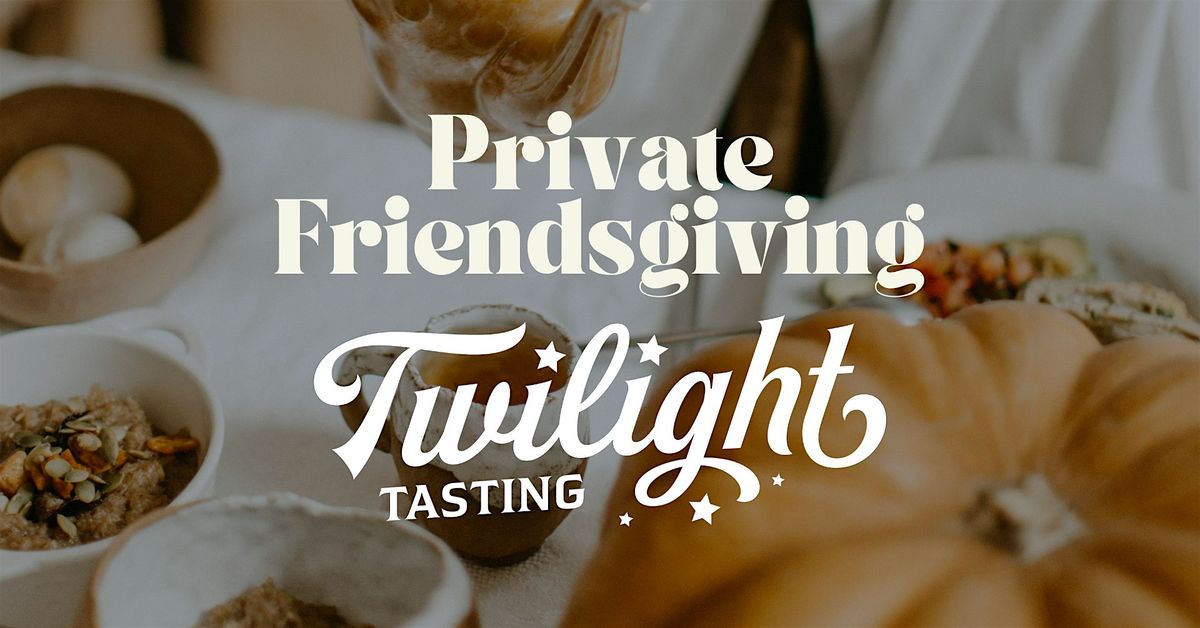 Friendsgiving Private Twilight Tasting