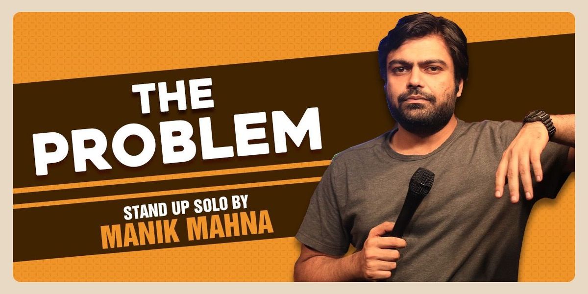 The Problem - Standup Solo by Manik Mahna