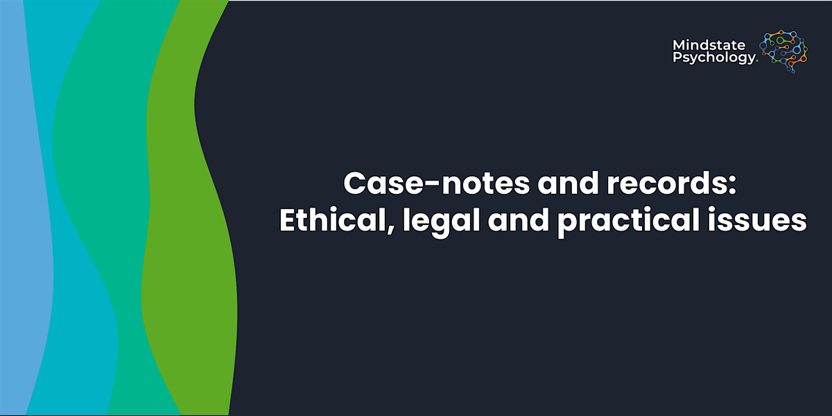 Case-notes and records: Ethical, legal and practical issues(3.5 hr webinar)