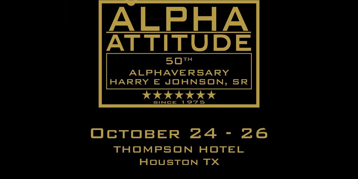 Alpha Attitude - 50th Alphaversary of Harry E. Johnson, Sr.