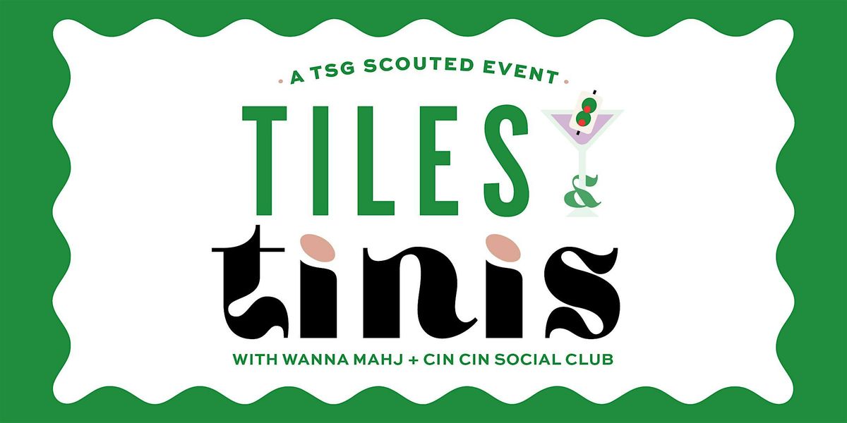 Tiles & Tinis \u2013 A TSG Scouted Event with Wanna Mahj + Cin Cin Social Club