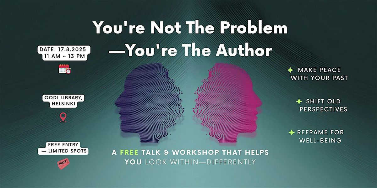 You're Not The Problem, You're The Author \u2014A Free workshop in Oodi