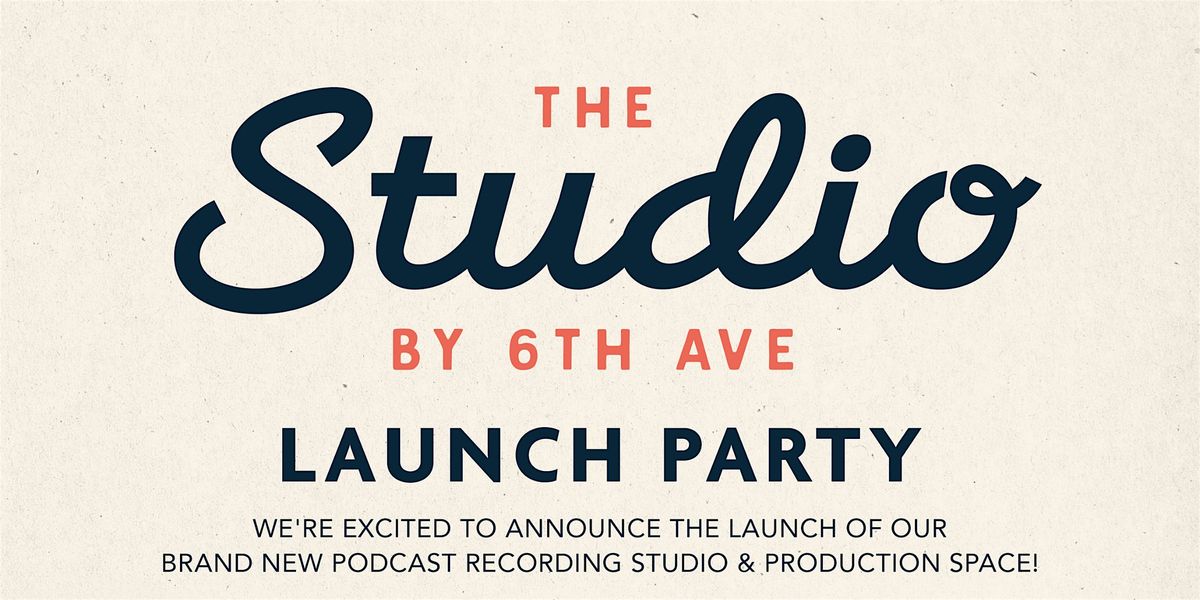 The Studio by 6th Ave Launch Party & Live Podcast Recording!