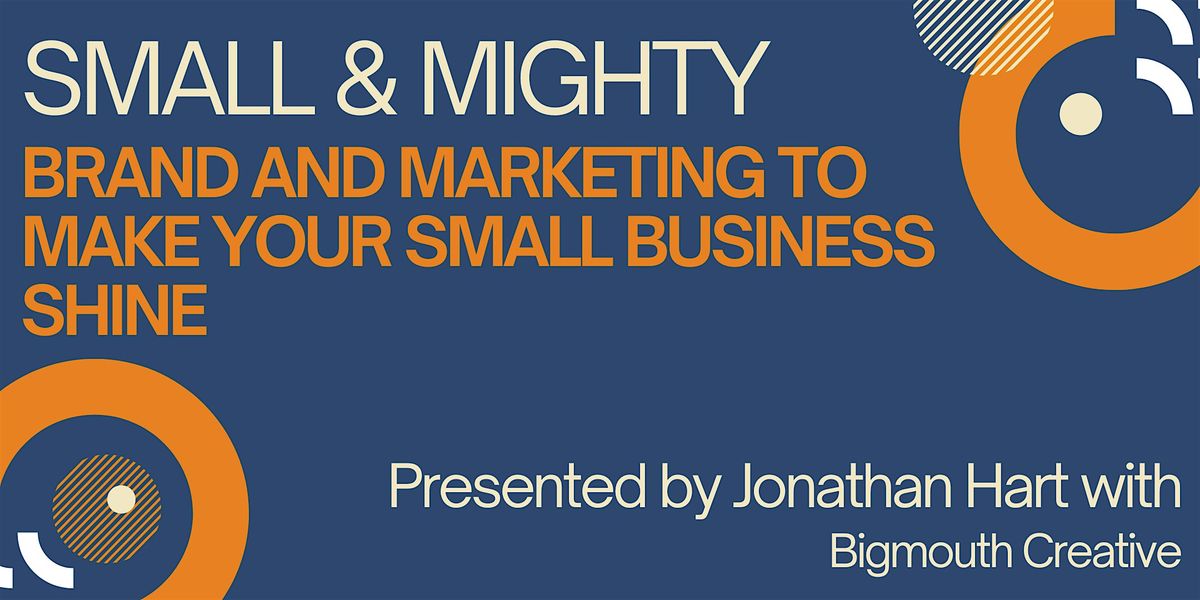 Small & Mighty: Brand and Marketing to Make Your Small Business Shine