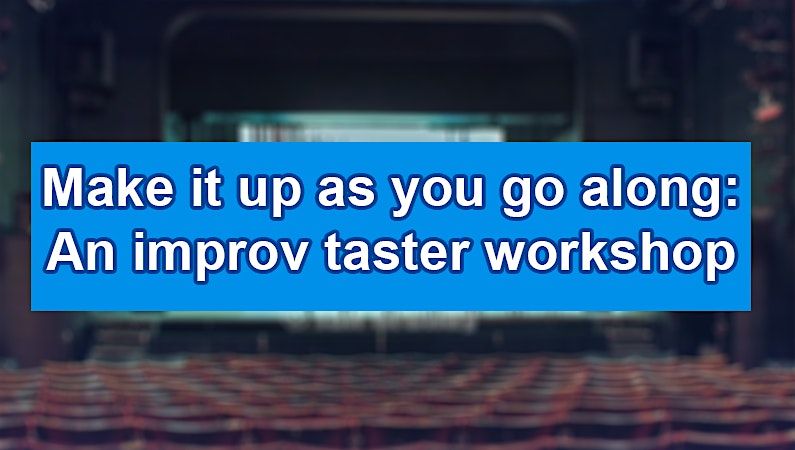 Make it up as you go along \u2013 an improv taster workshop