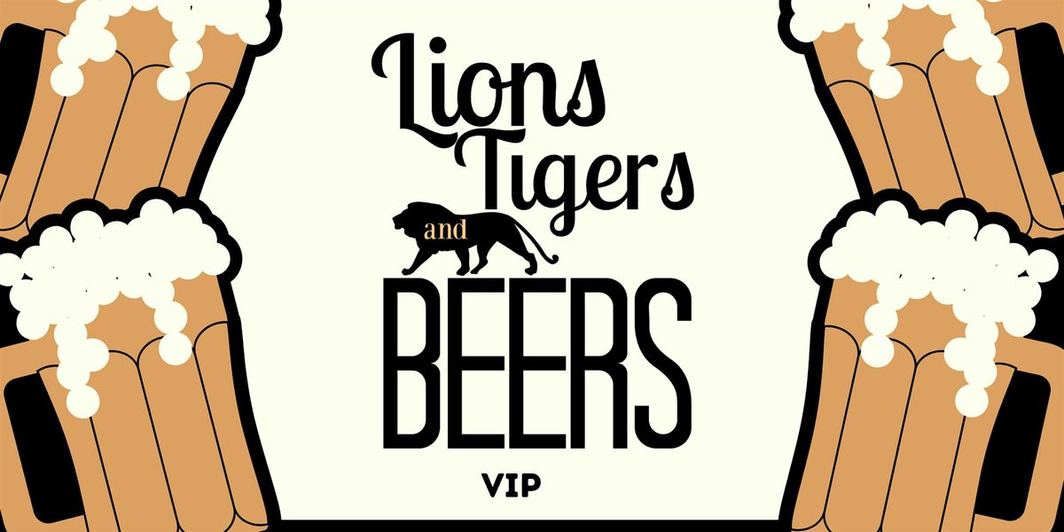 Lions, Tigers, and Beers- VIP Tickets