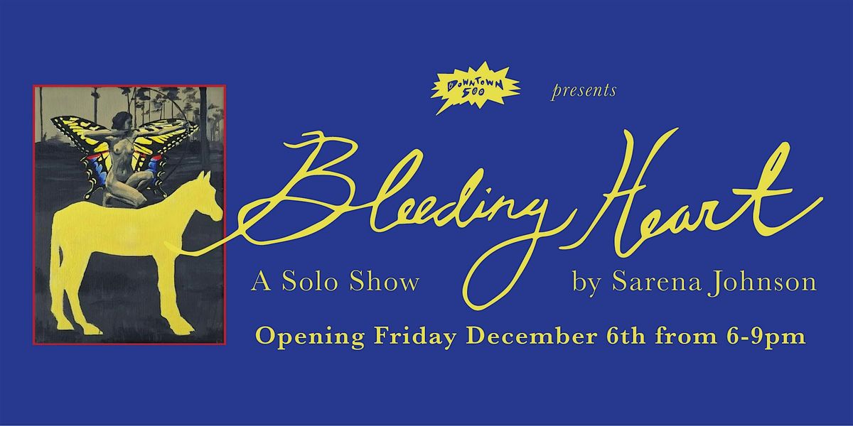 Downtown 500 Presents: "Bleeding Heart" A Solo Show by Sarena Johnson