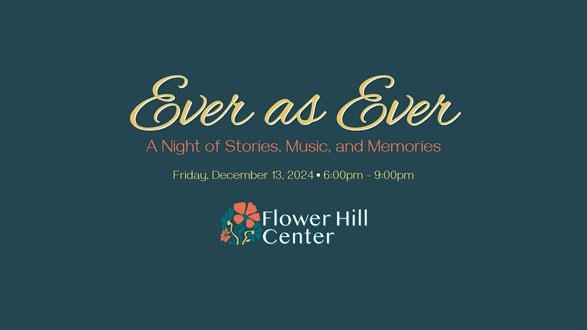 Flower Hill Center Presents: Ever as Ever