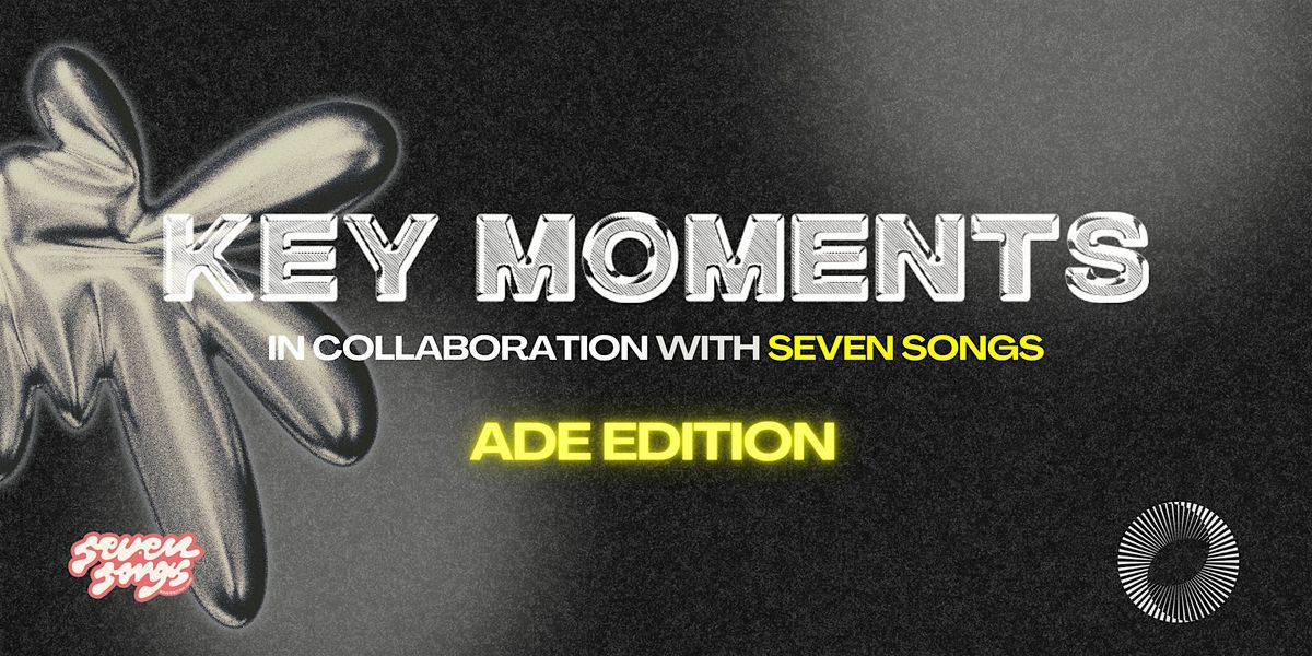 KEY MOMENTS  x Seven Songs - ADE edition