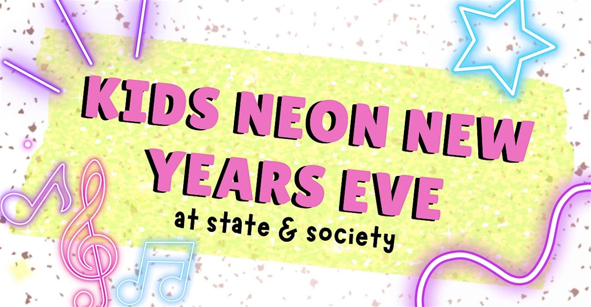 Kids Neon NYE at State & Society!