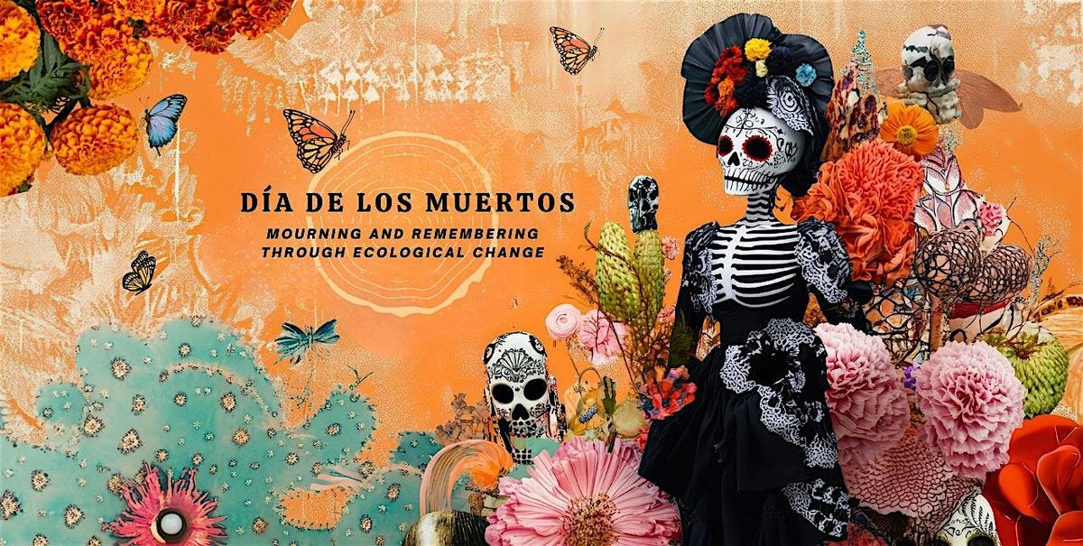 D\u00eda de los Muertos: Mourning and Remembering through Ecological Change