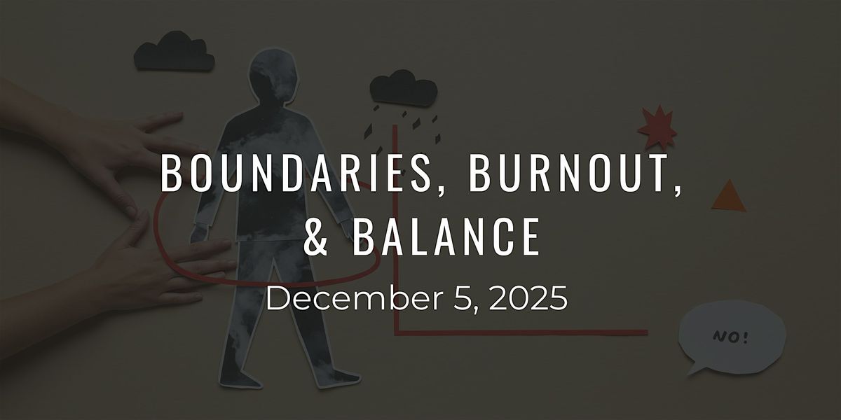 Boundaries, Burnout, & Balance