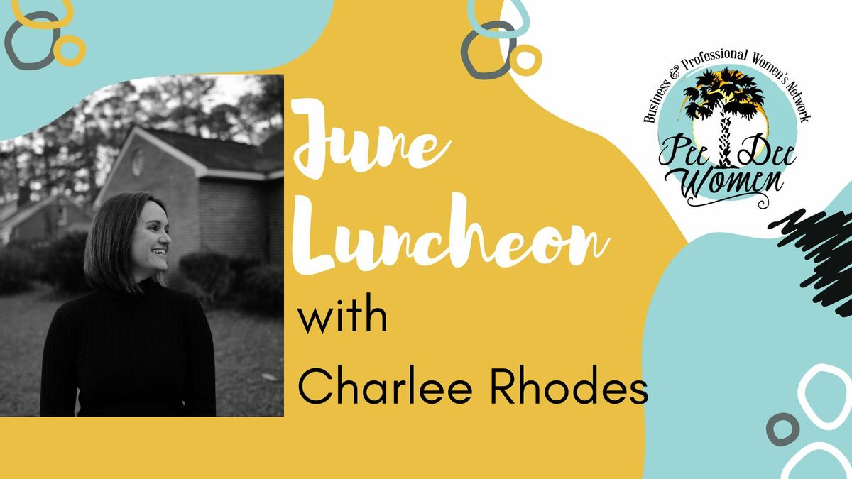 Pee Dee Women June Luncheon - The Power of intentional Networking with Charlee Rhodes