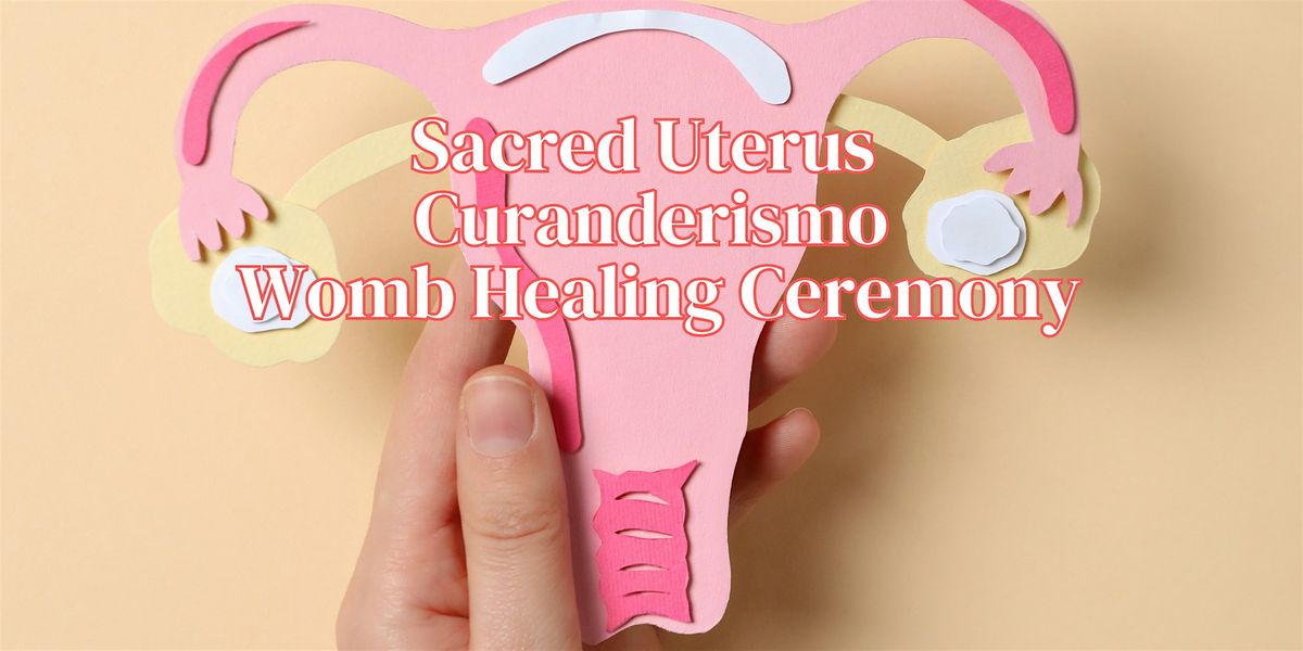 Sacred Uterus Curanderismo Womb Healing Ceremony