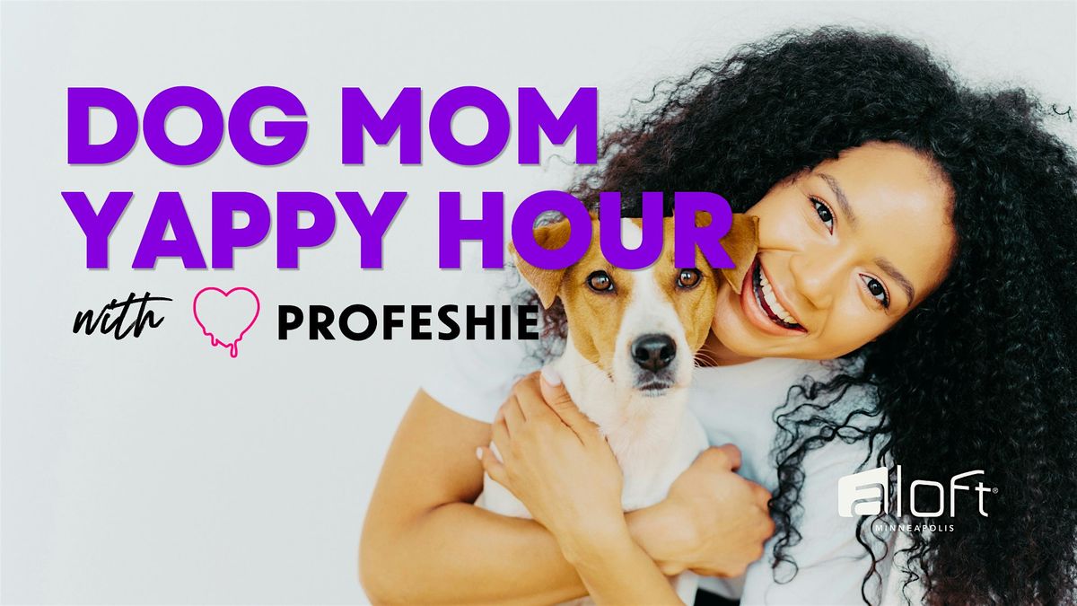 Dog Mom Yappy Hour with Profeshie - FREE