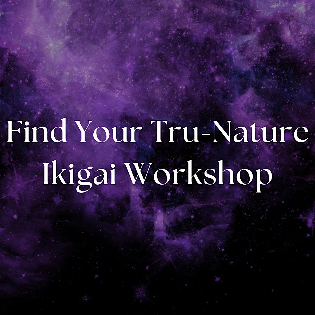 Find Your Tru-Nature Ikigai Workshop