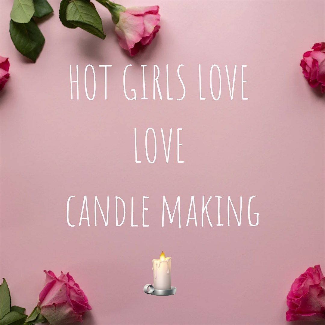 Hot Girls Love Love (Candle Making)